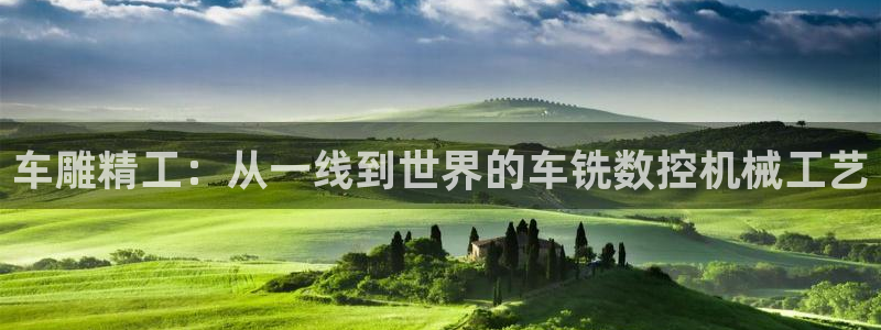 天辰娱乐1996:车雕精工:从一线到世界的车铣数控机械工艺